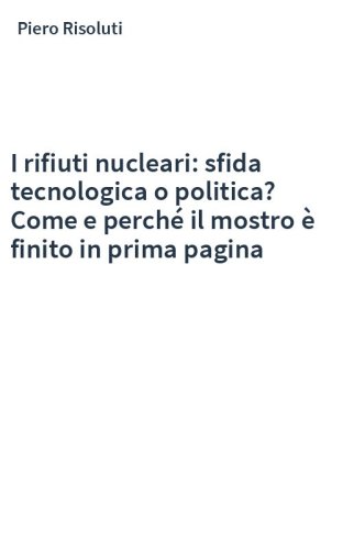 I rifiuti nucleari: sfida tecnologica o politica? Come e perché il mostro è finito in prima pagina