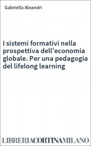 I sistemi formativi nella prospettiva dell'economia globale. Per una pedagogia del lifelong learning