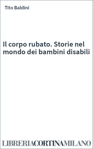 Il corpo rubato. Storie nel mondo dei bambini disabili