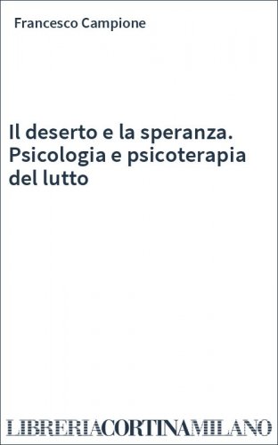 Il deserto e la speranza. Psicologia e psicoterapia del lutto