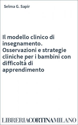 Il modello clinico di insegnamento. Osservazioni e strategie cliniche per i bambini con difficoltà di apprendimento