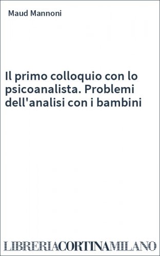 Il primo colloquio con lo psicoanalista. Problemi dell'analisi con i bambini