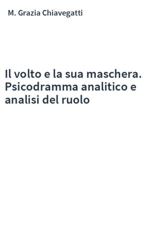 Il volto e la sua maschera. Psicodramma analitico e analisi del ruolo