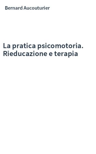 La pratica psicomotoria. Rieducazione e terapia