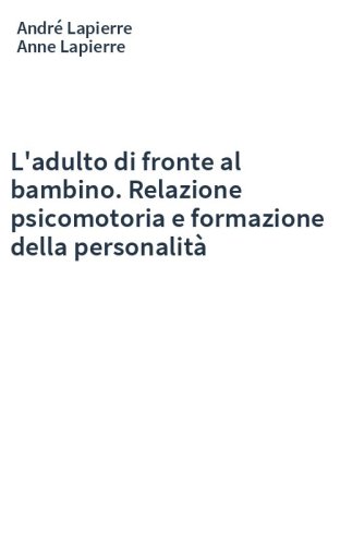 L'adulto di fronte al bambino. Relazione psicomotoria e formazione della personalità