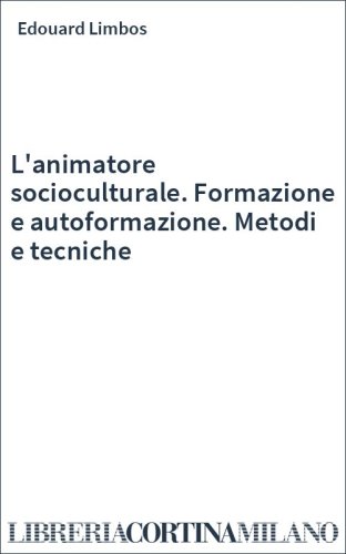 L'animatore socioculturale. Formazione e autoformazione. Metodi e tecniche