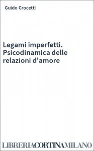 Legami imperfetti. Psicodinamica delle relazioni d'amore