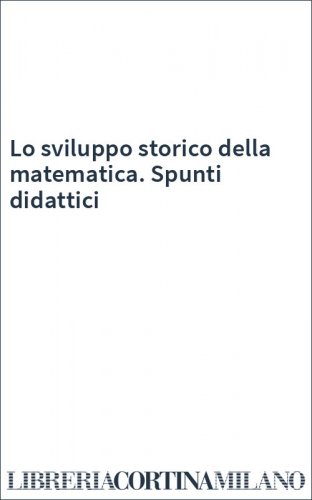 Lo sviluppo storico della matematica. Spunti didattici