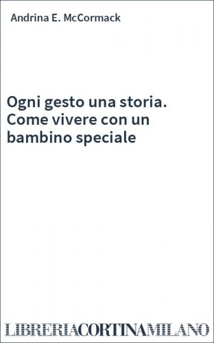 Ogni gesto una storia. Come vivere con un bambino speciale