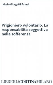 Prigioniero volontario. La responsabilità soggettiva nella sofferenza
