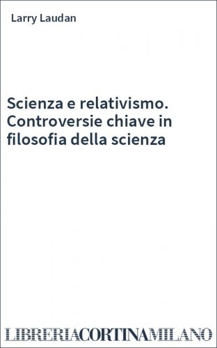 Scienza e relativismo. Controversie chiave in filosofia della scienza