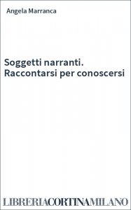 Soggetti narranti. Raccontarsi per conoscersi