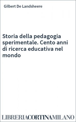 Storia della pedagogia sperimentale. Cento anni di ricerca educativa nel mondo