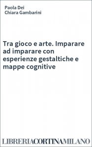 Tra gioco e arte. Imparare ad imparare con esperienze gestaltiche e mappe cognitive