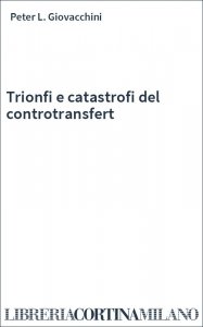 Trionfi e catastrofi del controtransfert