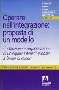 Opere nell'integrazione: proposta di un modello. Costituzione e organizzazione di una équipe interistituzionale a favore dei minori