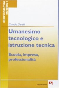 Umanesimo tecnologico e istruzione tecnica. Scuola, impresa, professionalità