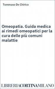 Omeopatia. Guida medica ai rimedi omeopatici per la cura delle più comuni malattie