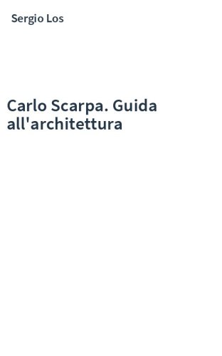 Carlo Scarpa. Guida all'architettura