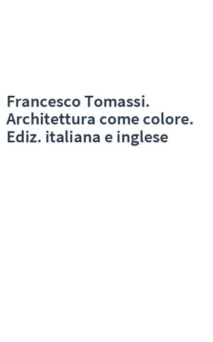 Francesco Tomassi. Architettura come colore. Ediz. italiana e inglese