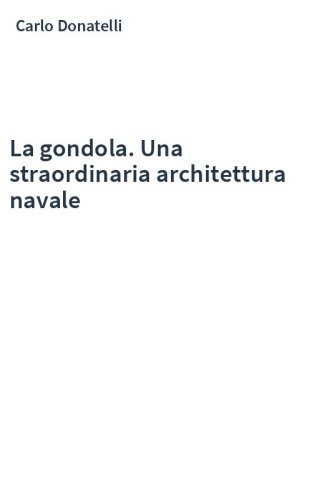 La gondola. Una straordinaria architettura navale