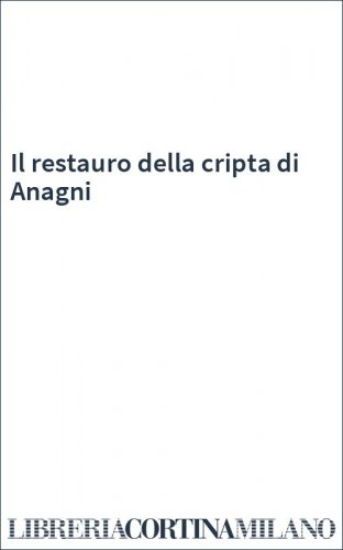 Il restauro della cripta di Anagni