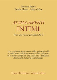 Attaccamenti intimi. Verso una nuova psicologia del sé