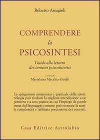 Comprendere la psicosintesi. Guida alla lettura dei termini psicosintetici