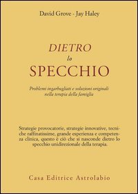 Dietro lo specchio. Problemi ingarbugliati e soluzioni originali nella terapia della famiglia