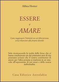 Essere e amare. Come raggiungere l'intimità con un'altra persona senza rinunciare alla propria identità