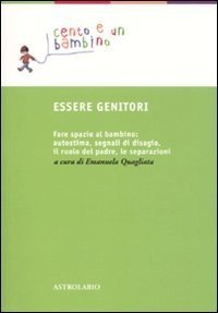Essere genitori. Fare spazio al bambino: autostima, segnali di disagio, il ruolo del padre, le separazioni