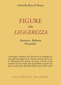 Figure della leggerezza. Anoressia. Bulimia. Psicanalisi