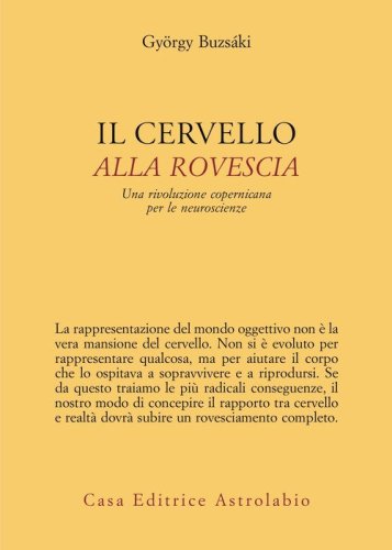 Il cervello alla rovescia. Una rivoluzione copernicana per le neuroscienze