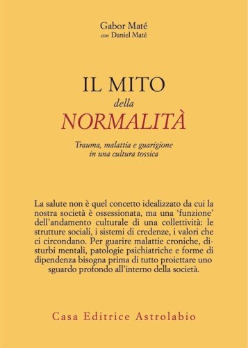 Il mito della normalità. Trauma, malattia e guarigione in una cultura tossica
