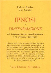 Ipnosi e trasformazione. La programmazione neurolinguistica e la struttura dell'ipnosi