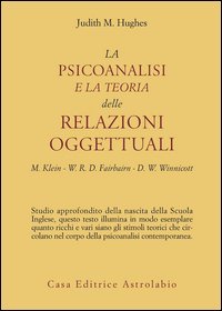 La psicoanalisi e la teoria delle relazioni oggettuali. Melanie Klein, W. R. D. Fairbairn e D. W. Winnicott