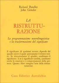 La ristrutturazione. La programmazione neurolinguistica e la trasformazione del significato