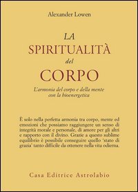 La spiritualità del corpo. L'armonia del corpo e della mente con la bioenergetica