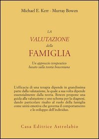 La valutazione della famiglia. Un approccio terapeutico basato sulla teoria boweniana