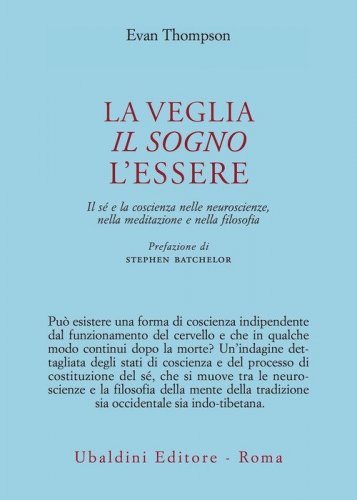 La veglia, il sogno, l'essere. Il sé e la coscienza nelle neuroscienze, nella meditazione e nella filosofia