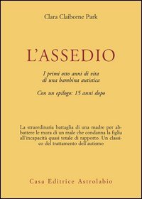 L'assedio. I primi cinque anni di vita di una bambina autistica con un epilogo: quindici anni dopo