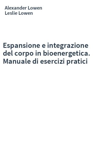 Espansione e integrazione del corpo in bioenergetica. Manuale di esercizi pratici