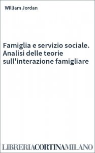 Famiglia e servizio sociale. Analisi delle teorie sull'interazione famigliare