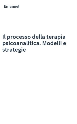 Il processo della terapia psicoanalitica. Modelli e strategie