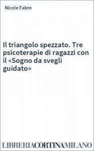 Il triangolo spezzato. Tre psicoterapie di ragazzi con il «Sogno da svegli guidato»