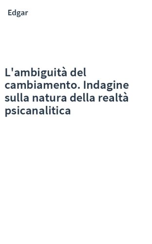 L'ambiguità del cambiamento. Indagine sulla natura della realtà psicanalitica