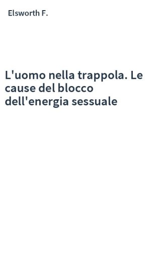 L'uomo nella trappola. Le cause del blocco dell'energia sessuale