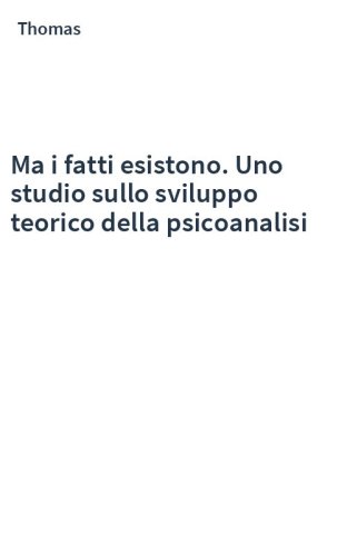 Ma i fatti esistono. Uno studio sullo sviluppo teorico della psicoanalisi