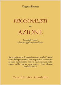 Psicoanalisti in azione. I modelli teorici e la loro applicazione clinica