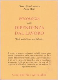 Psicologia della dipendenza dal lavoro. «Work addiction» e «workaholics»